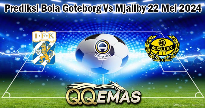 Prediksi Bola Goteborg Vs Mjallby 22 Mei 2024