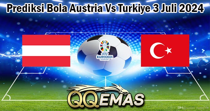 Prediksi Bola Austria Vs Turkiye 3 Juli 2024
