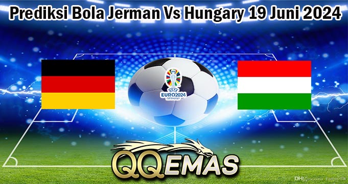 Prediksi Bola Jerman Vs Hungary 19 Juni 2024