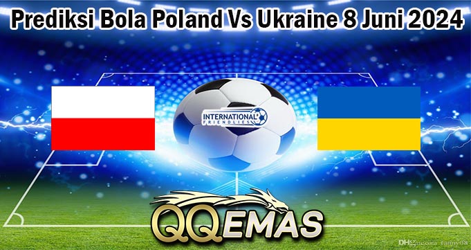 Prediksi Bola Poland Vs Ukraine 8 Juni 2024