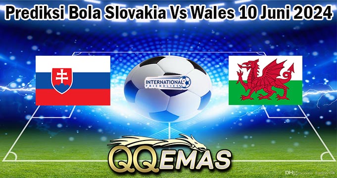 Prediksi Bola Slovakia Vs Wales 10 Juni 2024