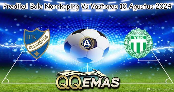 Prediksi Bola Norrkoping Vs Vasteras 10 Agustus 2024