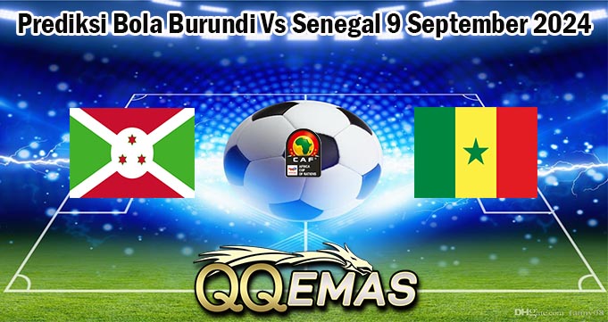 Prediksi Bola Burundi Vs Senegal 9 September 2024