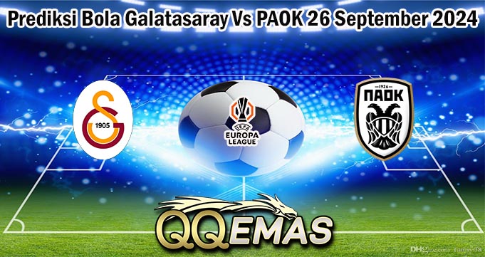 Prediksi Bola Galatasaray Vs PAOK 26 September 2024