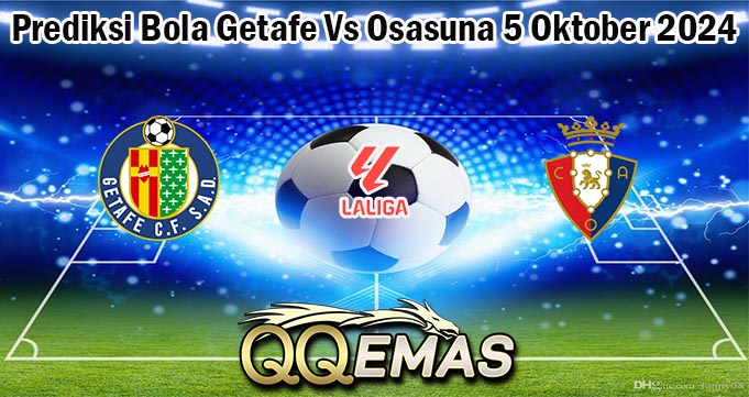 Prediksi Bola Getafe Vs Osasuna 5 Oktober 2024