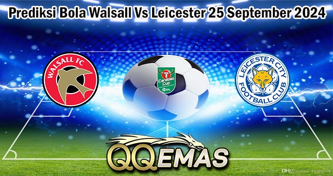 Prediksi Bola Walsall Vs Leicester 25 September 2024