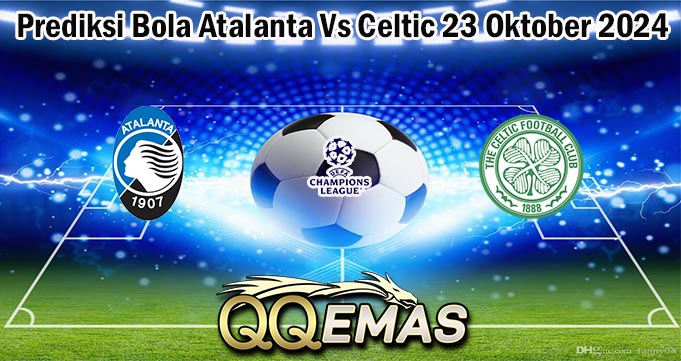 Prediksi Bola Atalanta Vs Celtic 23 Oktober 2024