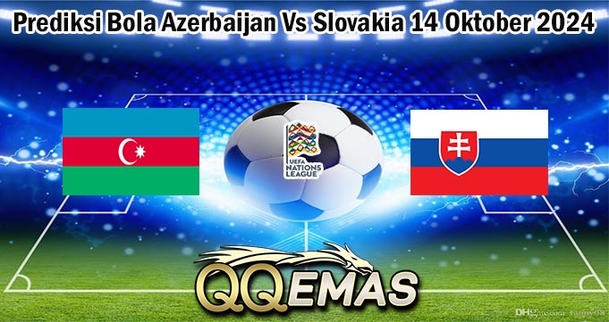 Prediksi Bola Azerbaijan Vs Slovakia 14 Oktober 2024