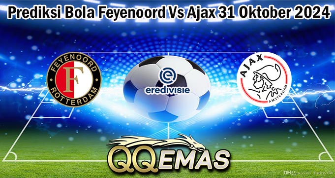 Prediksi Bola Feyenoord Vs Ajax 31 Oktober 2024