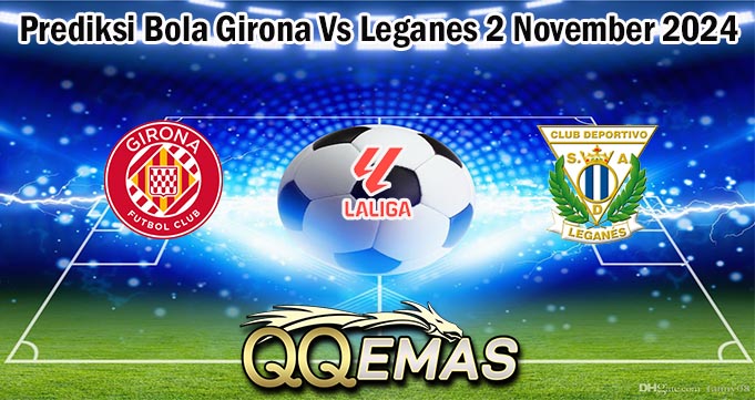 Prediksi Bola Girona Vs Leganes 2 November 2024