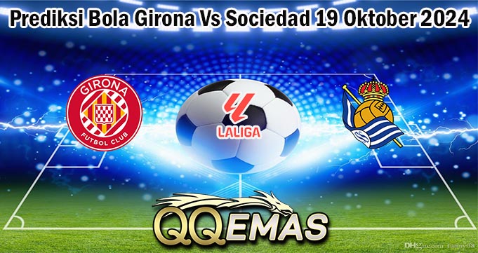 Prediksi Bola Girona Vs Sociedad 19 Oktober 2024