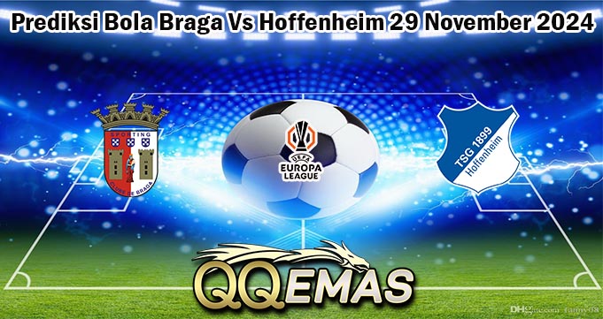 Prediksi Bola Braga Vs Hoffenheim 29 November 2024