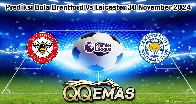 Prediksi Bola Brentford Vs Leicester 30 November 2024