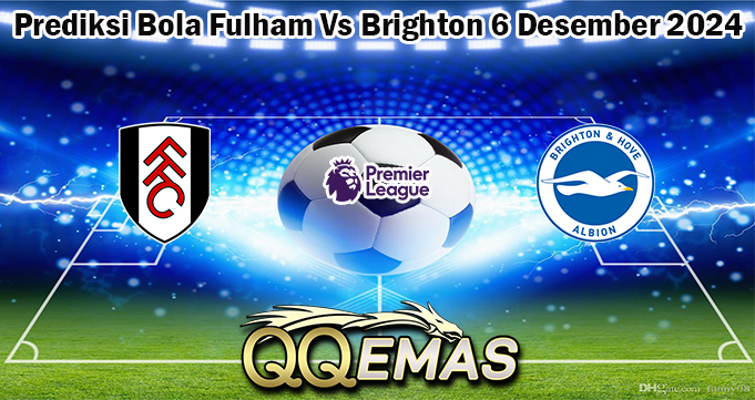 Prediksi Bola Fulham Vs Brighton 6 Desember 2024