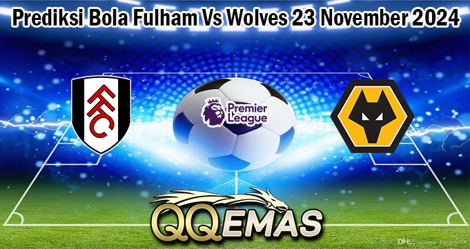 Prediksi Bola Fulham Vs Wolves 23 November 2024