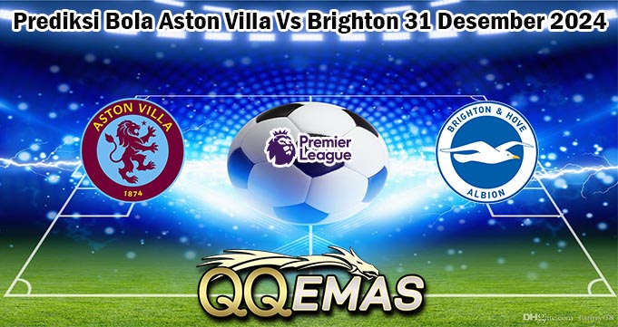 Prediksi Bola Aston Villa Vs Brighton 31 Desember 2024