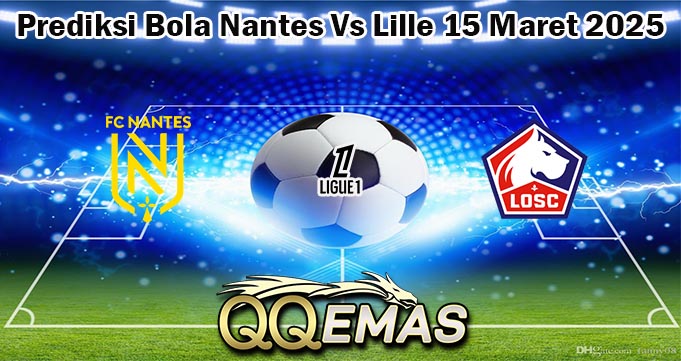 Prediksi Bola Nantes Vs Lille 15 Maret 2025