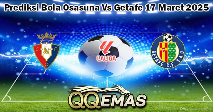 Prediksi Bola Osasuna Vs Getafe 17 Maret 2025