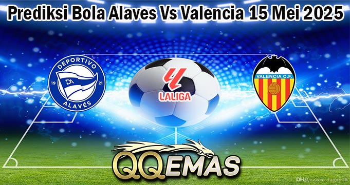 Prediksi Bola Alaves Vs Valencia 15 Mei 2025