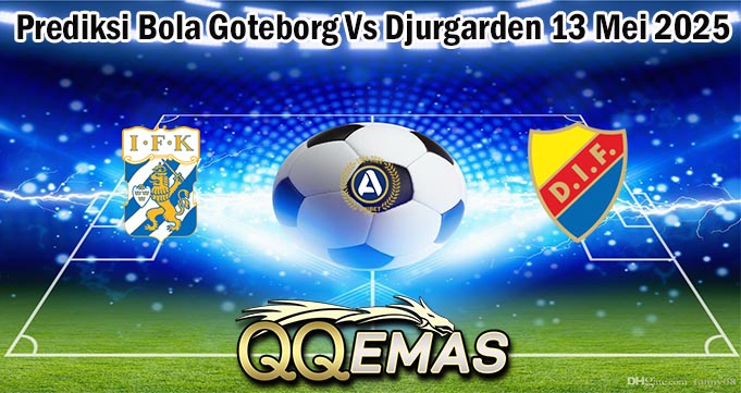 Prediksi Bola Goteborg Vs Djurgarden 13 Mei 2025