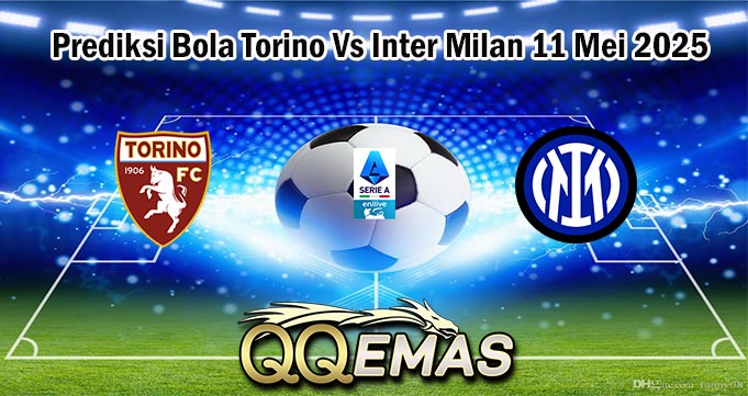 Prediksi Bola Torino Vs Inter Milan 11 Mei 2025