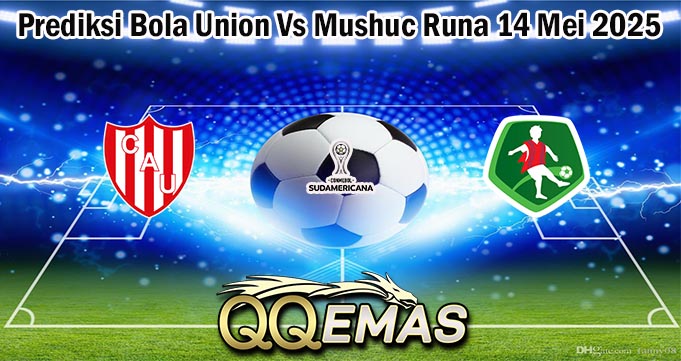 Prediksi Bola Union Vs Mushuc Runa 14 Mei 2025